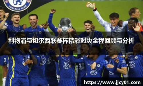 利物浦与切尔西联赛杯精彩对决全程回顾与分析